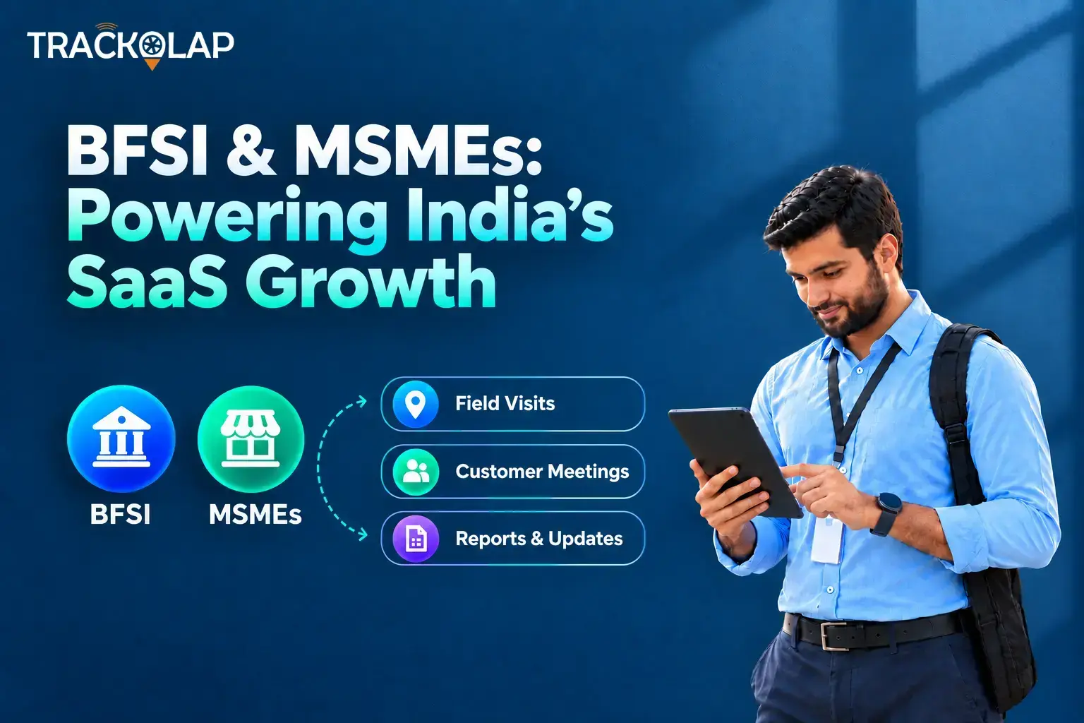 BFSI and MSMEs powering India’s SaaS growth with TrackOlap field visits, customer meetings and reports